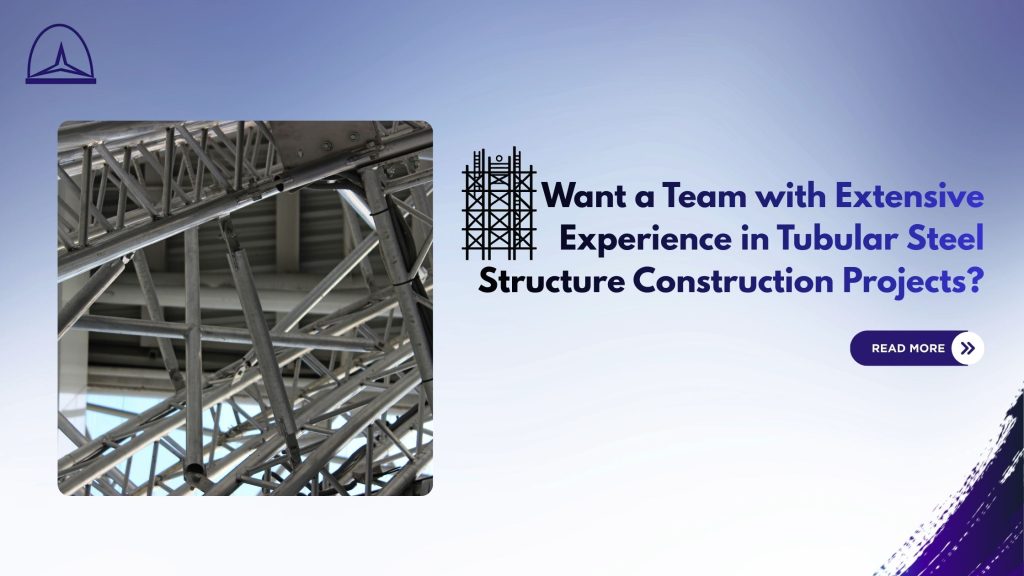 Want a Team with Extensive Experience in Tubular Steel Structure Construction Projects?